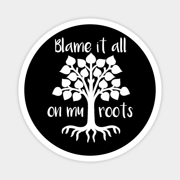 Blame It All On My Roots Magnet by SarahBean